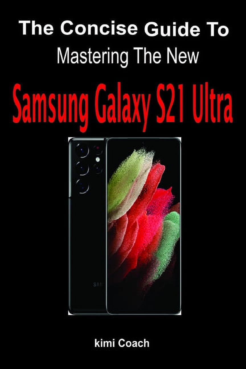 The Concise Guide To Mastering The New Samsung Galaxy S21 Ultra (Paperback) - image 1 of 1