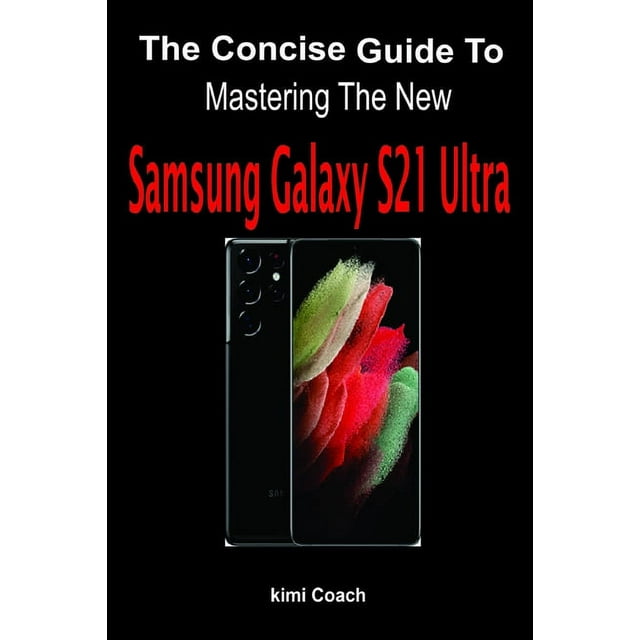 The Concise Guide To Mastering The New Samsung Galaxy S21 Ultra (Paperback)