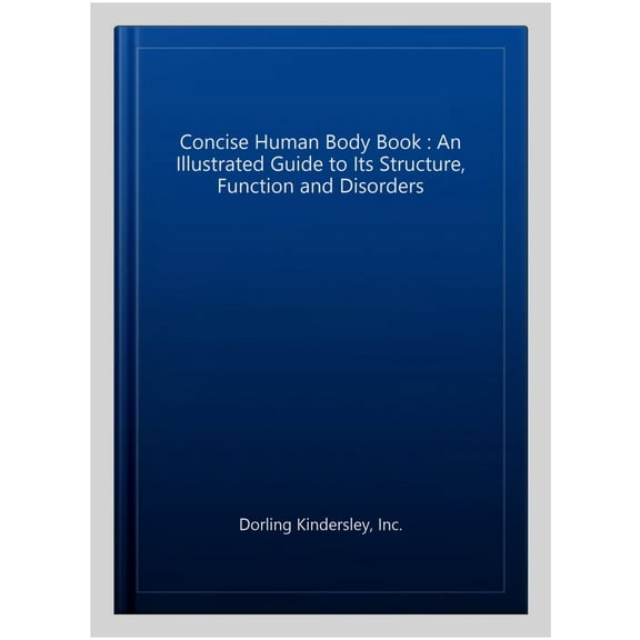 The Concise Human Body Book: An illustrated guide to its structure, function and disorders