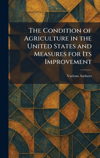 The Condition of Agriculture in the United States and Measures for Its Improvement, (Hardcover)