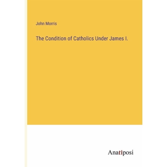 The Condition of Catholics Under James I.