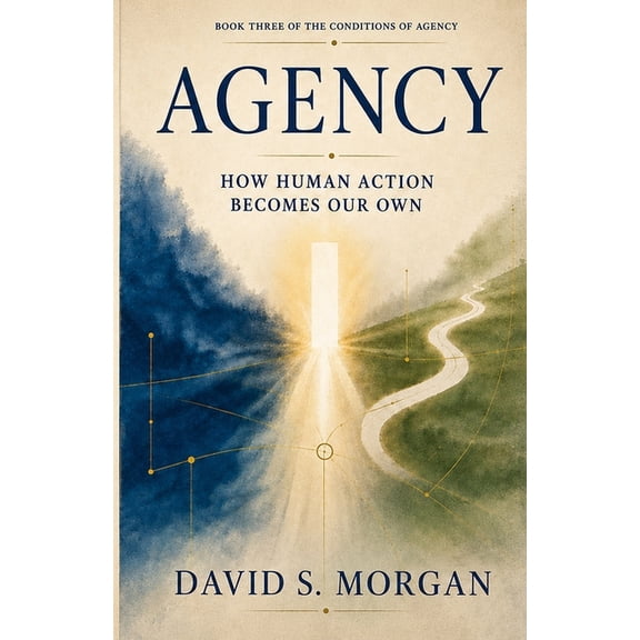 The Conditions of Agency Agency: How Human Action Becomes Our Own, Book 3, (Paperback)