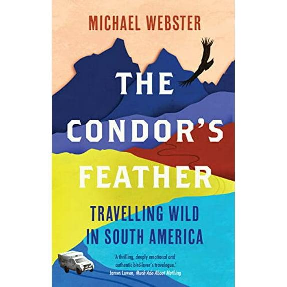 Pre-Owned The Condor's Feather: Travelling Wild in South America (Paperback) 1914613007 9781914613005