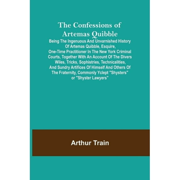 The Confessions of Artemas Quibble; Being the Ingenuous and Unvarnished History of Artemas Quibble, Esquire, One-Time Pr, (Paperback)