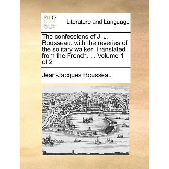 The Confessions of J. J. Rousseau : With the Reveries of the Solitary Walker. Translated from the French. ... Volume 1 of 2 (Paperback)