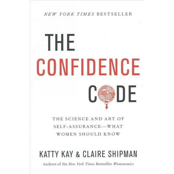 The Confidence Code: The Science and Art of Self-Assurance---What Women Should Know (Paperback) by Katty Kay, Claire Shipman