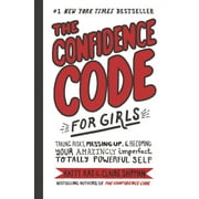 KATTY KAY; NAN LAWSON; CLAIRE SHIPMAN The Confidence Code for Girls: Taking Risks, Messing Up, and Becoming Your Amazingly Imperfect, Totally Powerful Self (Hardcover)