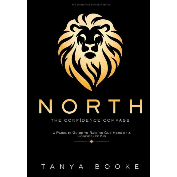 The Confidence Compass North: The Confidence Compass: A Parent's Guide to Raising One Heck of a Confidence Kid, Book 1, (Hardcover)
