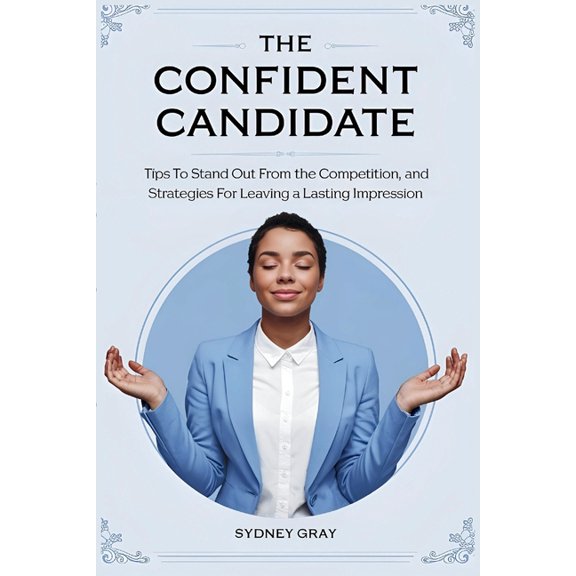 The Confident Candidate: Tips to Stand Out from the Competition, and Strategies for Leaving a Lasting Impression, (Paperback)