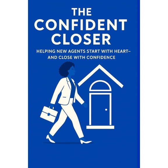 The Confident Closer: Helping New Agents Start with Heart-And Close with Confidence, (Paperback)