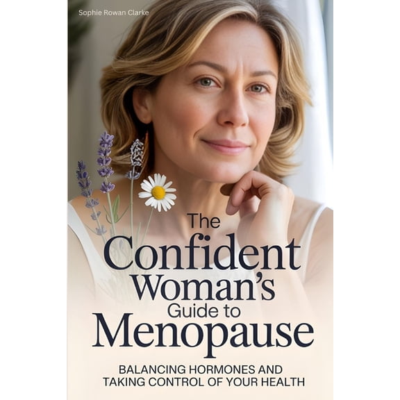 The Confident Woman's Guide to Menopause: Balancing Hormones and Taking Control of Your Health, (Paperback)