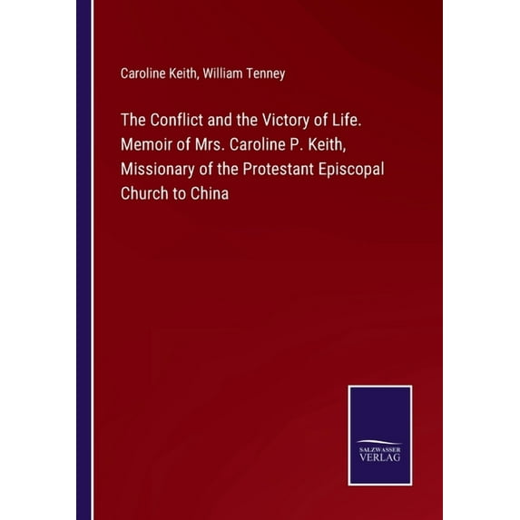 The Conflict and the Victory of Life. Memoir of Mrs. Caroline P. Keith, Missionary of the Protestant Episcopal Church to China