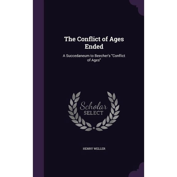 The Conflict of Ages Ended : A Succedaneum to Beecher's "Conflict of Ages" (Hardcover)