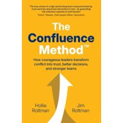 The Confluence MethodTM How Courageous Leaders Transform Conflict into Trust, Better Decisions, and Stronger Teams, Paperback