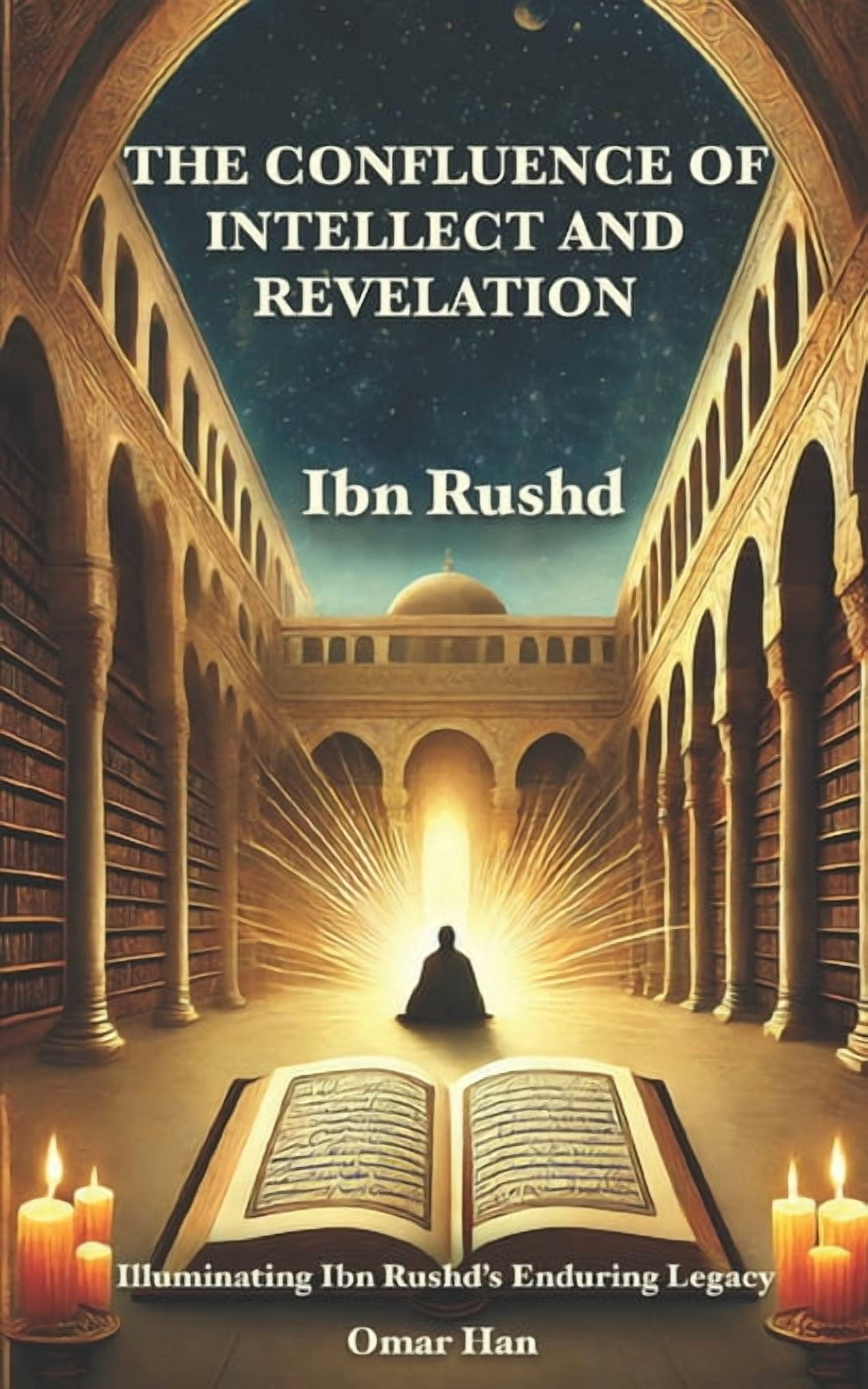 The Confluence of Intellect and Revelation: Illuminating Ibn Rushd's Enduring Legacy, (Paperback)