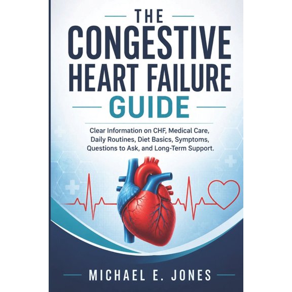 The Congestive Heart Failure Guide: Clear Information on CHF, Medical Care, Daily Routines, Diet Basics, Symptoms, Quest, (Paperback)