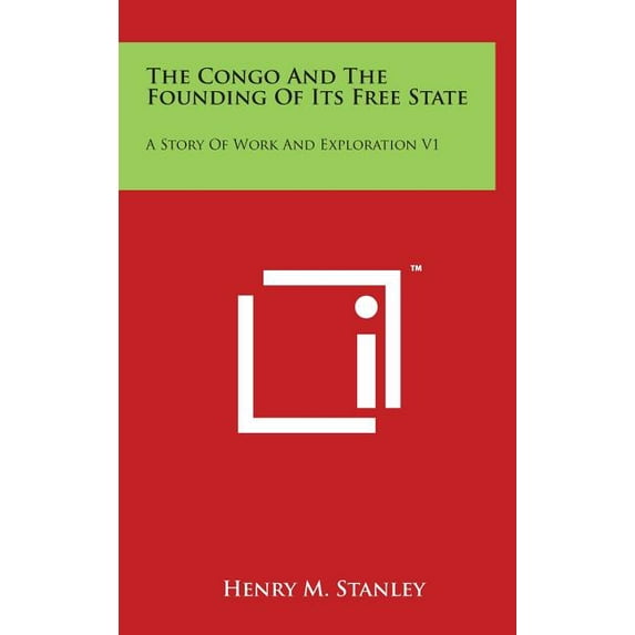 The Congo and the Founding of Its Free State : A Story of Work and Exploration V1 (Hardcover)