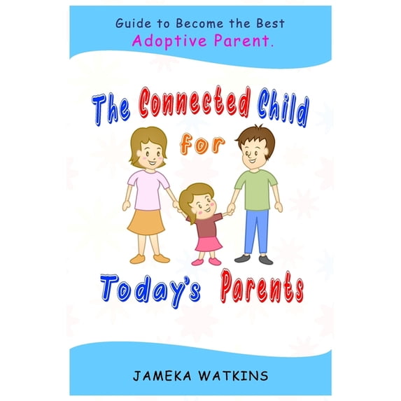 The Connected Child for Today's Parents: Guide to Become the Best Adoptive Parent, (Paperback)