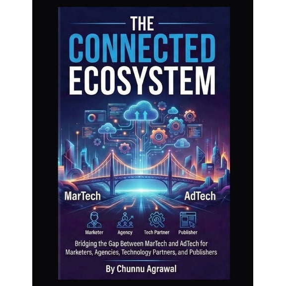The Connected Ecosystem: A Unified Playbook for MarTech and AdTech Strategy, (Paperback)