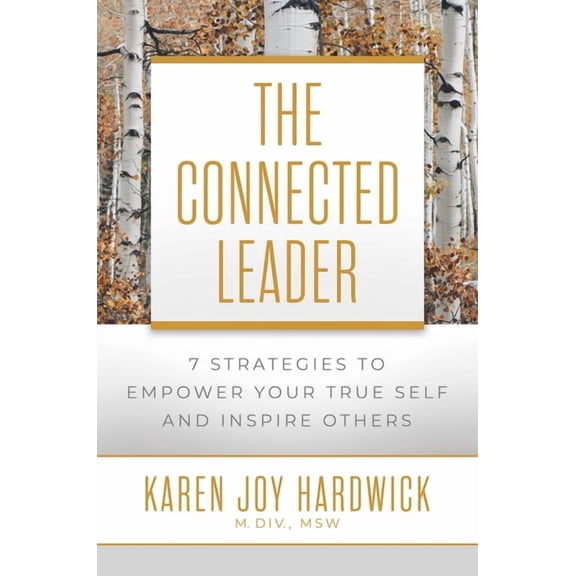 The Connected Leader : 7 Strategies to Empower Your True Self and Inspire Others (Hardcover)