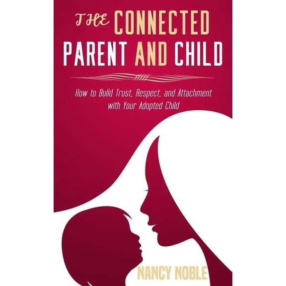 The Connected Parent and Child : How to Build Trust, Respect, and Attachment with Your Adopted Child (Paperback)