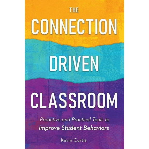 The Connection-Driven Classroom: Proactive and Practical Tools to Improve Student Behaviors, (Paperback)