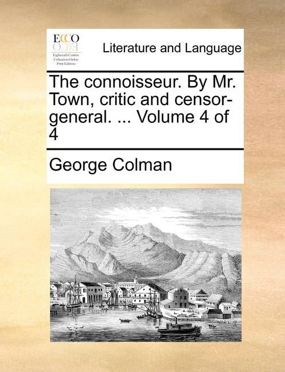 Connoisseur. by Mr. Town, Critic and Censor-General. ... Vol