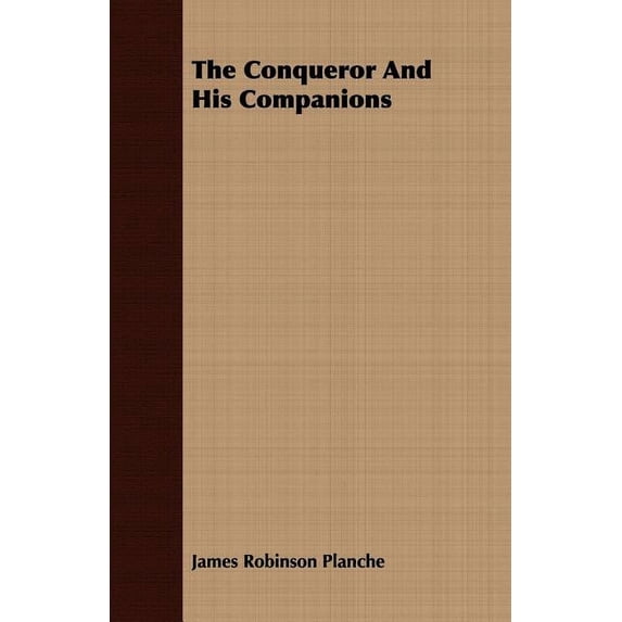 The Conqueror And His Companions (Paperback) by James Robinson Planche