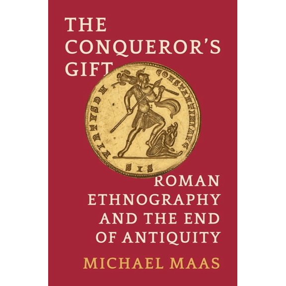 The Conqueror's Gift: Roman Ethnography and the End of Antiquity, (Hardcover)