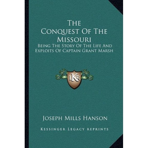 The Conquest Of The Missouri: Being The Story Of The Life And Exploits Of Captain Grant Marsh Paperback 1163140694 9781163140697 Joseph Mills Hanson