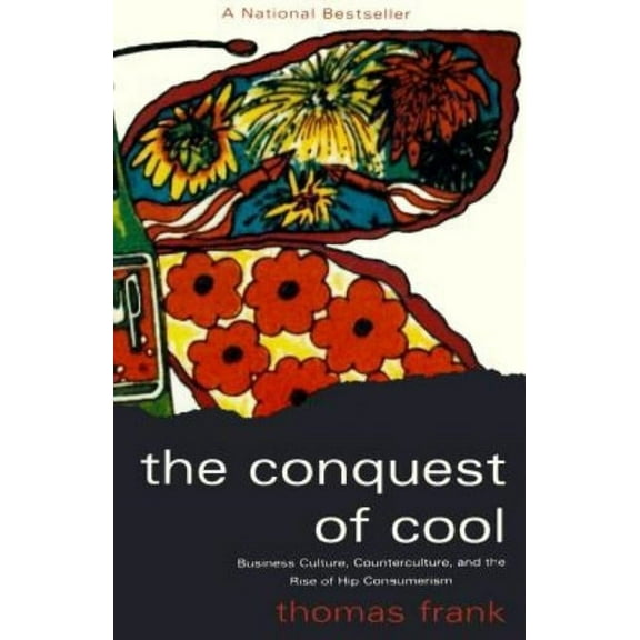 The Conquest of Cool : Business Culture, Counterculture, and the Rise of Hip Consumerism (Paperback)