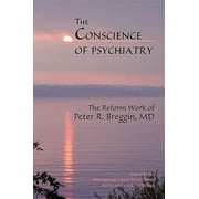 The Conscience of Psychiatry The Reform Work of Peter R. Breggin, MD