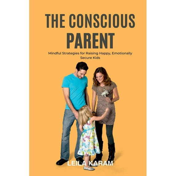 The Conscious Parent Mindful Strategies for Raising Happy, Emotionally Secure Kids (A mindfulness-based approach to mode, (Paperback)