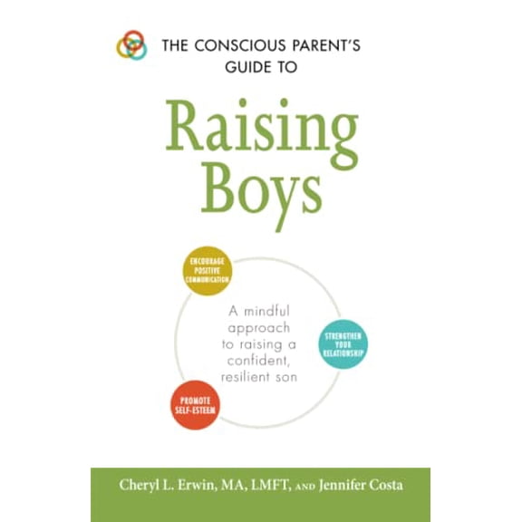 Pre-Owned The Conscious Parent's Guide to Raising Boys: A Mindful Approach to Raising a Confident, Resilient Son * Promote Self-Esteem * Encourage Positive Comm (Paperback) 1440599947 9781440599941