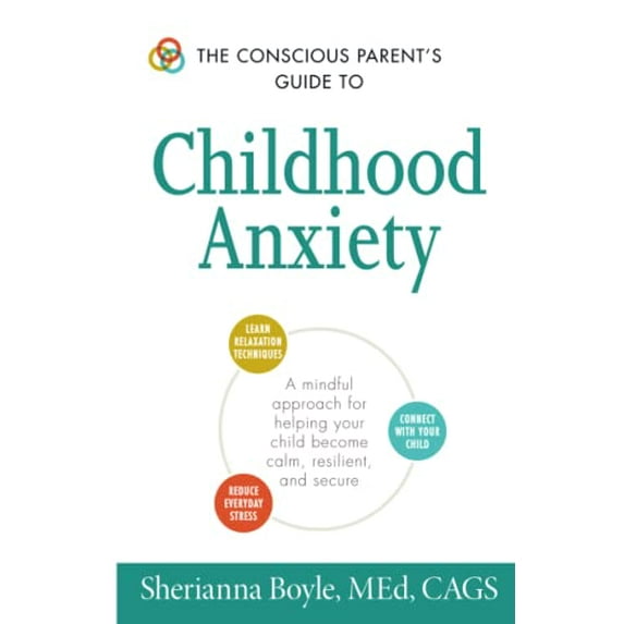Pre-Owned The Conscious Parent's Guide to Childhood Anxiety: A Mindful Approach for Helping Your Child Become Calm, Resilient, and Secure (Paperback) 1440594147 9781440594144