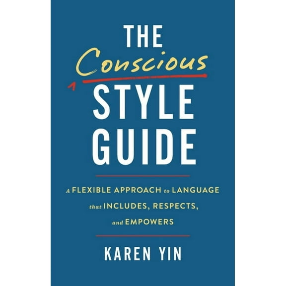 The Conscious Style Guide: A Flexible Approach to Language That Includes, Respects, and Empowers, (Hardcover)