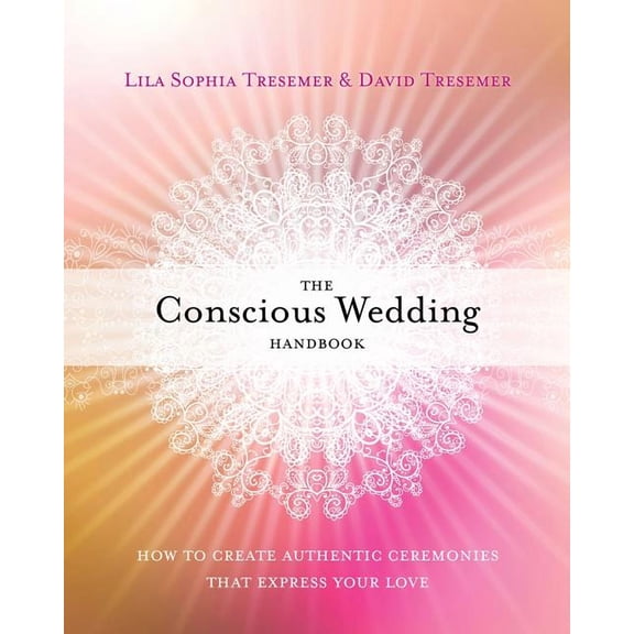 The Conscious Wedding Handbook : How to Create Authentic Ceremonies That Express Your Love (Paperback)