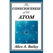 The Consciousness of the Atom Lectures on Consciousness, Matter, and Spiritual Evolution, Hardcover