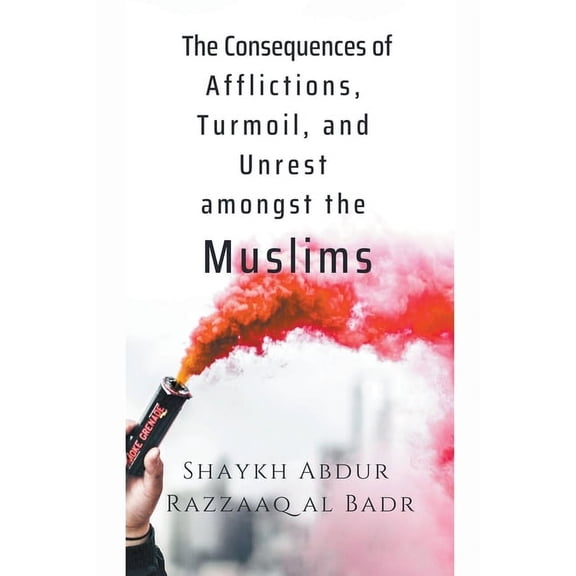 The Consequences of Afflictions, Turmoil, and Unrest Amongst the Muslims, (Paperback)