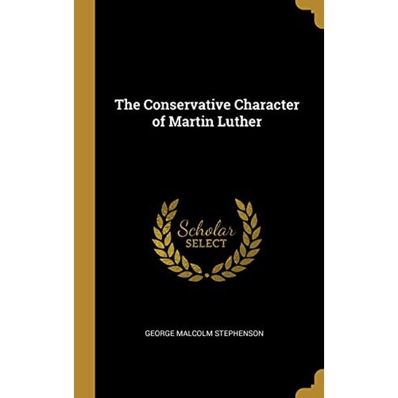 The Conservative Character of Martin Luther Hardcover 0526014784 9780526014781 George Malcolm Stephenson
