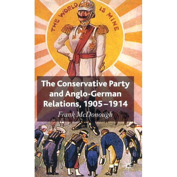 The Conservative Party and Anglo-German Relations, 1905-1914, (Hardcover)