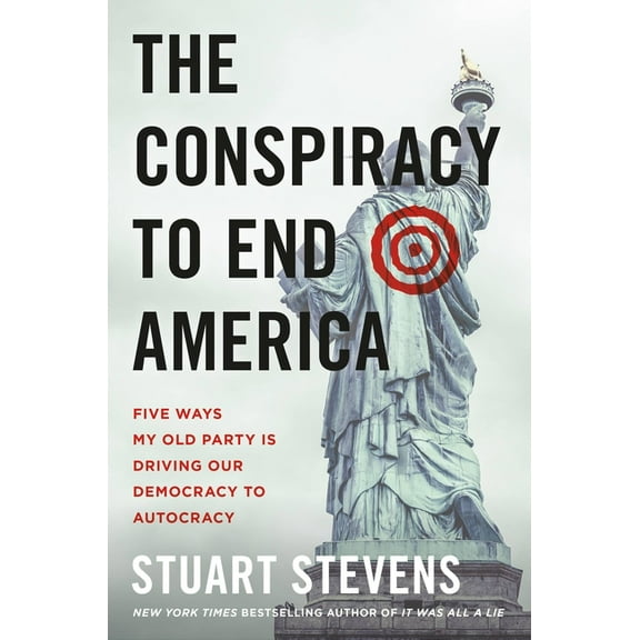 The Conspiracy to End America: Five Ways My Old Party Is Driving Our Democracy to Autocracy (Hardcover)