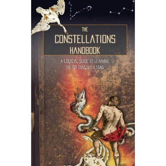 The Constellations Handbook: A logical guide to learning the 88 constellation, (Paperback)