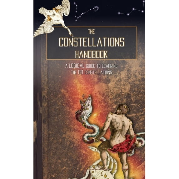 The Constellations Handbook: A logical guide to learning the 88 constellation, (Paperback)