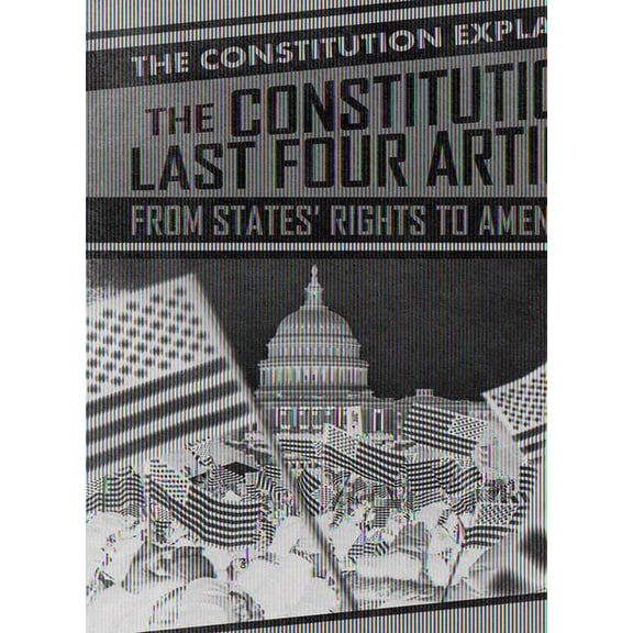 The Constitution Explained!: The Constitution's Last Four Articles: From States' Rights to Amendments (Paperback)