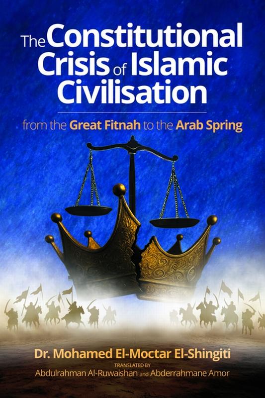 The Constitutional Crisis of Islamic Civilisation: From the Great Fitnah to the Arab Spring, (Hardcover)