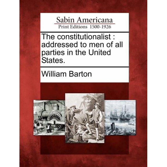 The Constitutionalist : Addressed to Men of All Parties in the United States.