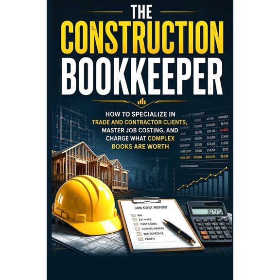 The Construction Bookkeeper: How to Specialize in Trade and Contractor Clients, Master Job Costing, and Charge What Comp, (Paperback)