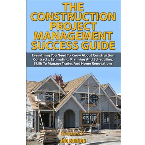 Pre-Owned The Construction Project Management Success Guide: Everything You Need to Know about Construction Contracts, Estimating, Planning and Scheduling, Skil