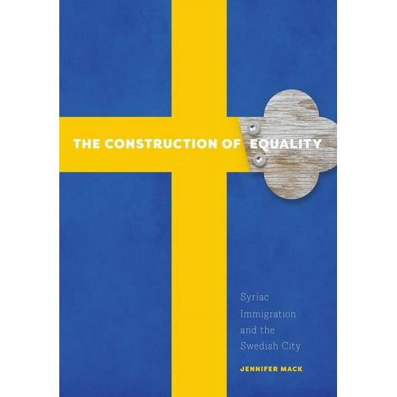 The Construction of Equality : Syriac Immigration and the Swedish City (Paperback)